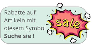 Rabatte auf  Artikeln mit   diesem Symbol   Suche sie !